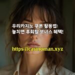 우리카지노 쿠폰 활용법: 놓치면 후회할 보너스 혜택!
